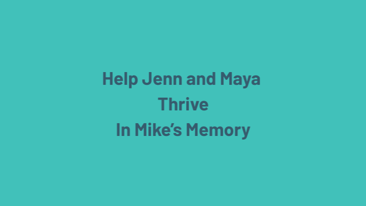 Help Jenn and Maya Thrive In Mike's Memory campaign photo, 1 of 3