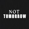 Not Tomorrow